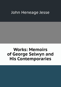 Works: Memoirs of George Selwyn and His Contemporaries