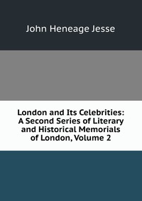 London and Its Celebrities: A Second Series of Literary and Historical Memorials of London, Volume 2