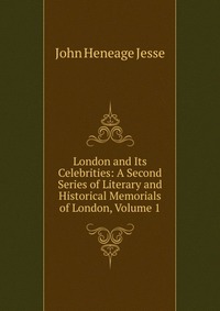 London and Its Celebrities: A Second Series of Literary and Historical Memorials of London, Volume 1