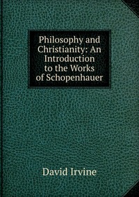 Philosophy and Christianity: An Introduction to the Works of Schopenhauer