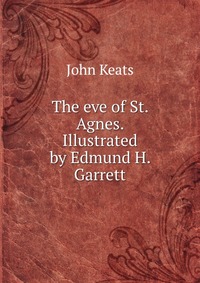 The eve of St. Agnes. Illustrated by Edmund H. Garrett