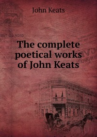 The complete poetical works of John Keats