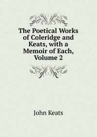 The Poetical Works of Coleridge and Keats, with a Memoir of Each, Volume 2