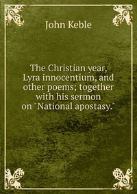 The Christian year, Lyra innocentium, and other poems; together with his sermon on 