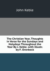 The Christian Year, Thoughts in Verse for the Sundays and Holydays Throughout the Year By J. Keble. with Illustr. by F. Overbeck