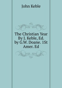 The Christian Year By J. Keble, Ed. by G.W. Doane. 1St Amer. Ed