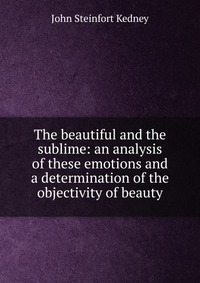 The beautiful and the sublime: an analysis of these emotions and a determination of the objectivity of beauty