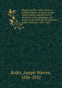 Slavery and four years of war; a political history of slavery in the United States, together with a narrative of the campaigns and battles of the Civil War in which the author took part: 1861