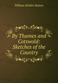 By Thames and Cotswold: Sketches of the Country