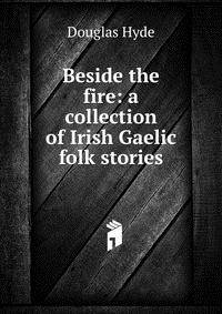 Beside the fire: a collection of Irish Gaelic folk stories