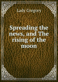 Spreading the news, and The rising of the moon