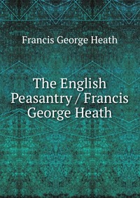 The English Peasantry / Francis George Heath