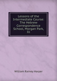 Lessons of the Intermediate Course: The Hebrew Correspondence School, Morgan Park, Ill