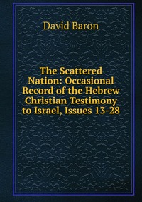 The Scattered Nation: Occasional Record of the Hebrew Christian Testimony to Israel, Issues 13-28