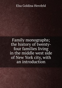 Family monographs; the history of twenty-four families living in the middle west side of New York city, with an introduction