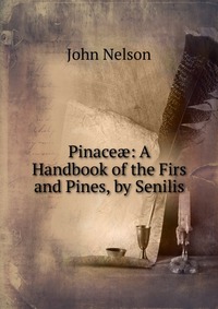 Pinace?: A Handbook of the Firs and Pines, by Senilis