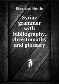 Syriac grammar with bibliography, chrestomathy and glossary