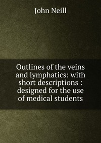 Outlines of the veins and lymphatics: with short descriptions : designed for the use of medical students