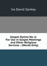 Gospel Hymns No. 6: For Use in Gospel Meetings and Other Religious Services : (Words Only)