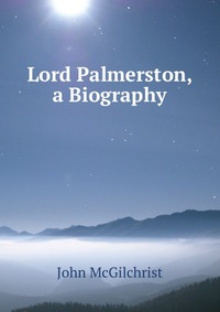 Lord Palmerston, a Biography