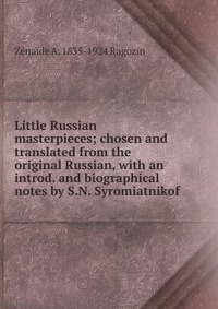 Little Russian masterpieces; chosen and translated from the original Russian, with an introd. and biographical notes by S.N. Syromiatnikof