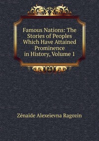 Famous Nations: The Stories of Peoples Which Have Attained Prominence in History, Volume 1