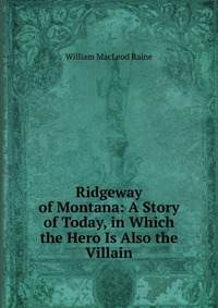 Ridgeway of Montana: A Story of Today, in Which the Hero Is Also the Villain