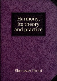 Harmony, its theory and practice