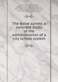 The Boise survey; a concrete study of the administration of a city school system