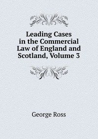 Leading Cases in the Commercial Law of England and Scotland, Volume 3