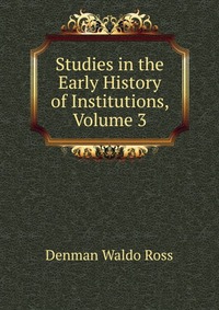 Studies in the Early History of Institutions, Volume 3