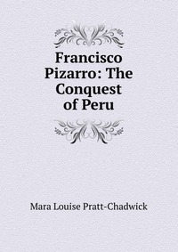 Francisco Pizarro: The Conquest of Peru