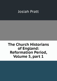 The Church Historians of England: Reformation Period, Volume 5, part 1