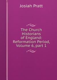 The Church Historians of England: Reformation Period, Volume 6, part 1