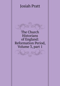 The Church Historians of England: Reformation Period, Volume 3, part 1