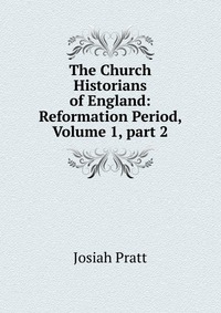 The Church Historians of England: Reformation Period, Volume 1, part 2