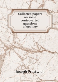 Collected papers on some controverted questions of geology