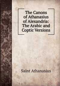 The Canons of Athanasius of Alexandria: The Arabic and Coptic Versions