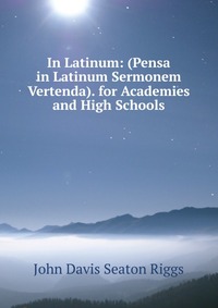 In Latinum: (Pensa in Latinum Sermonem Vertenda). for Academies and High Schools