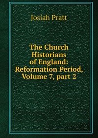 The Church Historians of England: Reformation Period, Volume 7, part 2