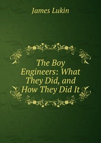 The Boy Engineers: What They Did, and How They Did It