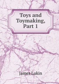 Toys and Toymaking, Part 1