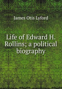 Life of Edward H. Rollins; a political biography