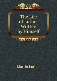 The Life of Luther Written by Himself