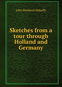 Sketches from a tour through Holland and Germany