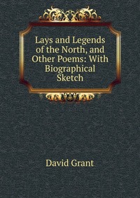 Lays and Legends of the North, and Other Poems: With Biographical Sketch