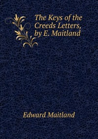 The Keys of the Creeds Letters, by E. Maitland