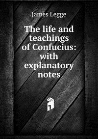 The life and teachings of Confucius: with explanatory notes