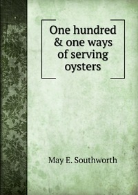 One hundred & one ways of serving oysters