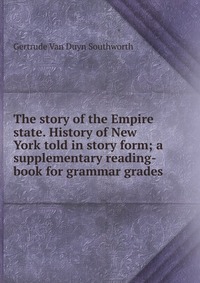 The story of the Empire state. History of New York told in story form; a supplementary reading-book for grammar grades